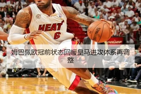 姆巴佩欧冠前状态回暖皇马进攻体系再调整