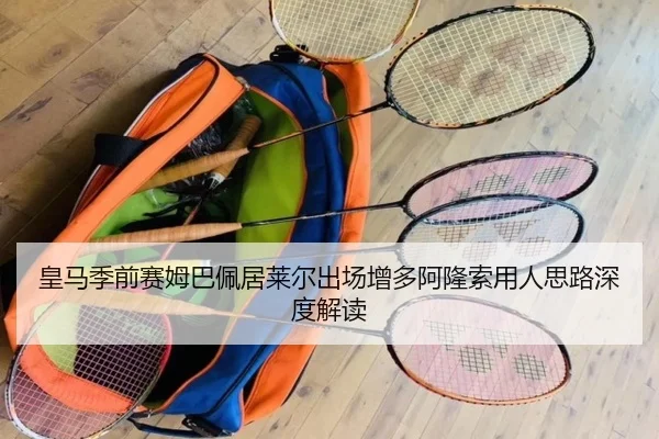 皇马季前赛姆巴佩居莱尔出场增多阿隆索用人思路深度解读